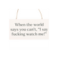 F*cking Watch Me! Sweary Hanging Sign
