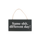 Same Sh*t, Different Day Sweary Hanging Sign