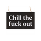 Chill the F*ck Out Sweary Hanging Sign