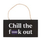 Chill the F*ck Out Sweary Hanging Sign