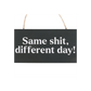 Same Sh*t, Different Day Sweary Hanging Sign